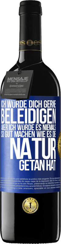 39,95 € Kostenloser Versand | Rotwein RED Ausgabe MBE Reserve Ich würde dich gerne beleidigen, aber ich würde es niemals so gut machen wie es die Natur getan hat Blaue Markierung. Anpassbares Etikett Reserve 12 Monate Ernte 2016 Tempranillo