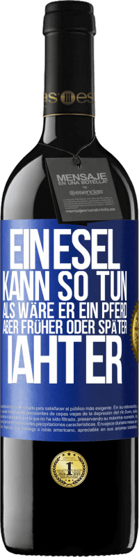 39,95 € Kostenloser Versand | Rotwein RED Ausgabe MBE Reserve Ein Esel kann so tun, als wäre er ein Pferd, aber früher oder später iaht er Blaue Markierung. Anpassbares Etikett Reserve 12 Monate Ernte 2016 Tempranillo