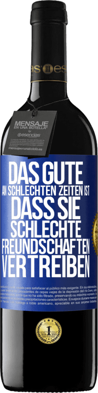 39,95 € Kostenloser Versand | Rotwein RED Ausgabe MBE Reserve Das Gute an schlechten Zeiten ist, dass sie schlechte Freundschaften vertreiben Blaue Markierung. Anpassbares Etikett Reserve 12 Monate Ernte 2015 Tempranillo