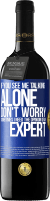 39,95 € Free Shipping | Red Wine RED Edition MBE Reserve If you see me talking alone, don't worry. Sometimes I need the opinion of an expert Blue Label. Customizable label Reserve 12 Months Harvest 2016 Tempranillo