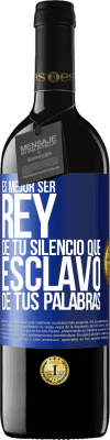 39,95 € Envío gratis | Vino Tinto Edición RED MBE Reserva Es mejor ser rey de tu silencio que esclavo de tus palabras Etiqueta Azul. Etiqueta personalizable Reserva 12 Meses Cosecha 2015 Tempranillo