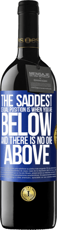 39,95 € Free Shipping | Red Wine RED Edition MBE Reserve The saddest sexual position is when you are below and there is no one above Blue Label. Customizable label Reserve 12 Months Harvest 2016 Tempranillo