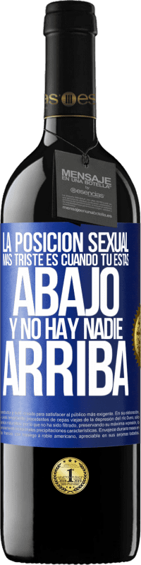 39,95 € Envío gratis | Vino Tinto Edición RED MBE Reserva La posición sexual más triste es cuando tú estás abajo y no hay nadie arriba Etiqueta Azul. Etiqueta personalizable Reserva 12 Meses Cosecha 2015 Tempranillo