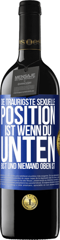 39,95 € Kostenloser Versand | Rotwein RED Ausgabe MBE Reserve Die traurigste sexuelle Position ist wenn du unten bist und niemand oben ist Blaue Markierung. Anpassbares Etikett Reserve 12 Monate Ernte 2015 Tempranillo