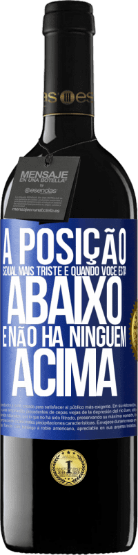 39,95 € Envio grátis | Vinho tinto Edição RED MBE Reserva A posição sexual mais triste é quando você está abaixo e não há ninguém acima Etiqueta Azul. Etiqueta personalizável Reserva 12 Meses Colheita 2015 Tempranillo