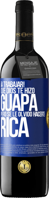 39,95 € Envío gratis | Vino Tinto Edición RED MBE Reserva ¡A trabajar! Que Dios te hizo guapa, pero se le olvidó hacerte rica Etiqueta Azul. Etiqueta personalizable Reserva 12 Meses Cosecha 2015 Tempranillo