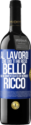 39,95 € Spedizione Gratuita | Vino rosso Edizione RED MBE Riserva al lavoro! Che Dio ti ha reso bello, ma ha dimenticato di renderti ricco Etichetta Blu. Etichetta personalizzabile Riserva 12 Mesi Raccogliere 2015 Tempranillo