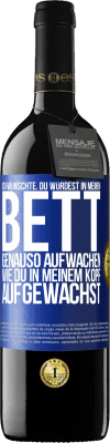 39,95 € Kostenloser Versand | Rotwein RED Ausgabe MBE Reserve Ich wünschte, du würdest in meinem Bett genauso aufwachen, wie du in meinem Kopf aufgewachst Blaue Markierung. Anpassbares Etikett Reserve 12 Monate Ernte 2014 Tempranillo