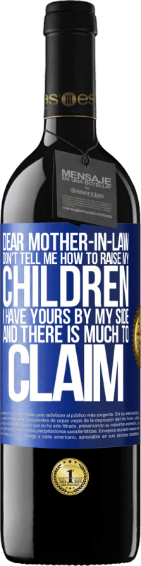 29,95 € Free Shipping | Red Wine RED Edition Crianza 6 Months Dear mother-in-law, don't tell me how to raise my children. I have yours by my side and there is much to claim Blue Label. Customizable label Aging in oak barrels 6 Months Harvest 2020 Tempranillo