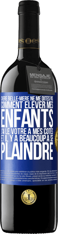 39,95 € Envoi gratuit | Vin rouge Édition RED MBE Réserve Chère belle-mère ne me dites pas comment élever mes enfants. J'ai le vôtre à mes côtés et il y a beaucoup à se plaindre Étiquette Bleue. Étiquette personnalisable Réserve 12 Mois Récolte 2015 Tempranillo