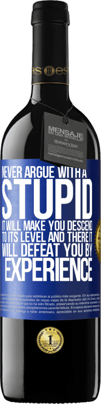 39,95 € Free Shipping | Red Wine RED Edition MBE Reserve Never argue with a stupid. It will make you descend to its level and there it will defeat you by experience Blue Label. Customizable label Reserve 12 Months Harvest 2015 Tempranillo