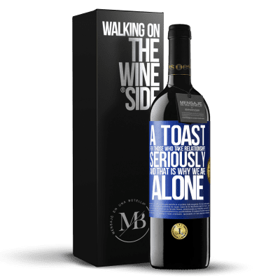 «A toast for those who take relationships seriously and that is why we are alone» RED Edition MBE Reserve
