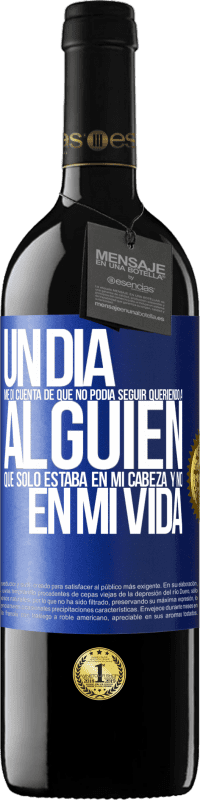 39,95 € Envío gratis | Vino Tinto Edición RED MBE Reserva Un día me di cuenta de que no podía seguir queriendo a alguien que sólo estaba en mi cabeza y no en mi vida Etiqueta Azul. Etiqueta personalizable Reserva 12 Meses Cosecha 2015 Tempranillo