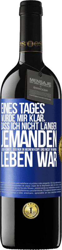 39,95 € Kostenloser Versand | Rotwein RED Ausgabe MBE Reserve Eines Tages wurde mir klar, dass ich nicht länger jemanden lieben konnte, der nur in meinem Kopf und nicht in meinem Leben war Blaue Markierung. Anpassbares Etikett Reserve 12 Monate Ernte 2015 Tempranillo