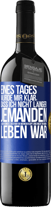 39,95 € Kostenloser Versand | Rotwein RED Ausgabe MBE Reserve Eines Tages wurde mir klar, dass ich nicht länger jemanden lieben konnte, der nur in meinem Kopf und nicht in meinem Leben war Blaue Markierung. Anpassbares Etikett Reserve 12 Monate Ernte 2016 Tempranillo
