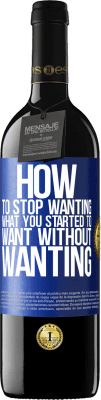 39,95 € Free Shipping | Red Wine RED Edition MBE Reserve How to stop wanting what you started to want without wanting Blue Label. Customizable label Reserve 12 Months Harvest 2016 Tempranillo