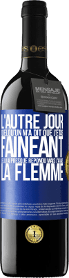 39,95 € Envoi gratuit | Vin rouge Édition RED MBE Réserve L'autre jour quelqu'un m'a dit que j'étais fainéant, je lui ai presque répondu mais j'avais la flemme Étiquette Bleue. Étiquette personnalisable Réserve 12 Mois Récolte 2016 Tempranillo
