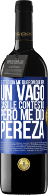 39,95 € Envío gratis | Vino Tinto Edición RED MBE Reserva El otro día me dijeron que era un vago, casi le contesto, pero me dio pereza Etiqueta Azul. Etiqueta personalizable Reserva 12 Meses Cosecha 2016 Tempranillo