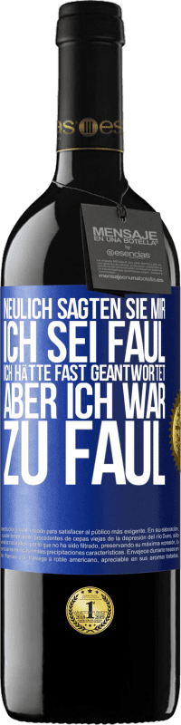 39,95 € Kostenloser Versand | Rotwein RED Ausgabe MBE Reserve Neulich sagten sie mir, ich sei faul. Ich hätte fast geantwortet, aber ich war zu faul Blaue Markierung. Anpassbares Etikett Reserve 12 Monate Ernte 2015 Tempranillo