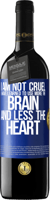 39,95 € Free Shipping | Red Wine RED Edition MBE Reserve I am not cruel, I have learned to use more the brain and less the heart Blue Label. Customizable label Reserve 12 Months Harvest 2015 Tempranillo