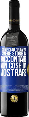 39,95 € Spedizione Gratuita | Vino rosso Edizione RED MBE Riserva Il significato della vita è avere storie da raccontare, non cose da mostrare Etichetta Blu. Etichetta personalizzabile Riserva 12 Mesi Raccogliere 2015 Tempranillo