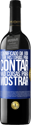 39,95 € Envio grátis | Vinho tinto Edição RED MBE Reserva O significado da vida é ter histórias para contar, não coisas para mostrar Etiqueta Azul. Etiqueta personalizável Reserva 12 Meses Colheita 2015 Tempranillo