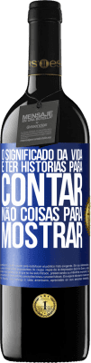 39,95 € Envio grátis | Vinho tinto Edição RED MBE Reserva O significado da vida é ter histórias para contar, não coisas para mostrar Etiqueta Azul. Etiqueta personalizável Reserva 12 Meses Colheita 2016 Tempranillo