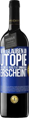 39,95 € Kostenloser Versand | Rotwein RED Ausgabe MBE Reserve Wir glauben an Utopie, weil diese Realität unmöglich erscheint Blaue Markierung. Anpassbares Etikett Reserve 12 Monate Ernte 2014 Tempranillo