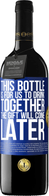 39,95 € Free Shipping | Red Wine RED Edition MBE Reserve This bottle is for us to drink together. The gift will come later Blue Label. Customizable label Reserve 12 Months Harvest 2016 Tempranillo