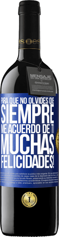 39,95 € Envío gratis | Vino Tinto Edición RED MBE Reserva Para que no olvides que siempre me acuerdo de ti. Muchas Felicidades! Etiqueta Azul. Etiqueta personalizable Reserva 12 Meses Cosecha 2015 Tempranillo