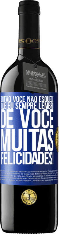 39,95 € Envio grátis | Vinho tinto Edição RED MBE Reserva Então você não esquece que eu sempre lembro de você. Muitas felicidades! Etiqueta Azul. Etiqueta personalizável Reserva 12 Meses Colheita 2015 Tempranillo