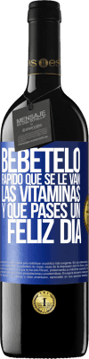 39,95 € Envío gratis | Vino Tinto Edición RED MBE Reserva Bébetelo rápido que se le van las vitaminas! y que pases un feliz día Etiqueta Azul. Etiqueta personalizable Reserva 12 Meses Cosecha 2015 Tempranillo