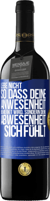 39,95 € Kostenloser Versand | Rotwein RED Ausgabe MBE Reserve Lebe nicht, so dass deine Anwesenheit bemerkt wird, sondern deine Abwesenheit sich fühlt Blaue Markierung. Anpassbares Etikett Reserve 12 Monate Ernte 2014 Tempranillo