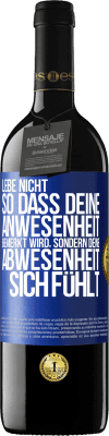 39,95 € Kostenloser Versand | Rotwein RED Ausgabe MBE Reserve Lebe nicht, so dass deine Anwesenheit bemerkt wird, sondern deine Abwesenheit sich fühlt Blaue Markierung. Anpassbares Etikett Reserve 12 Monate Ernte 2016 Tempranillo