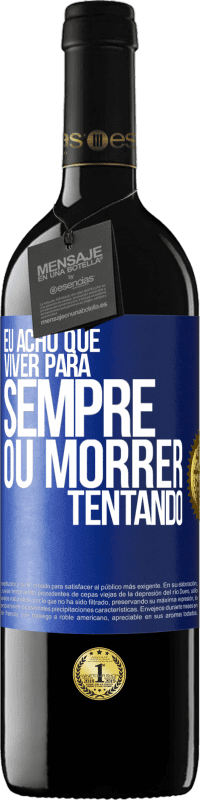 39,95 € Envio grátis | Vinho tinto Edição RED MBE Reserva Eu acho que viver para sempre, ou morrer tentando Etiqueta Azul. Etiqueta personalizável Reserva 12 Meses Colheita 2015 Tempranillo