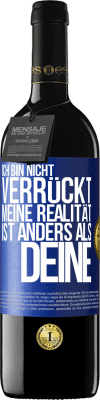 39,95 € Kostenloser Versand | Rotwein RED Ausgabe MBE Reserve Ich bin nicht verrückt, meine Realität ist anders als deine Blaue Markierung. Anpassbares Etikett Reserve 12 Monate Ernte 2015 Tempranillo