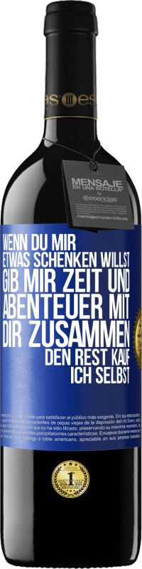 39,95 € Kostenloser Versand | Rotwein RED Ausgabe MBE Reserve Wenn du mir etwas schenken willst, gib mir Zeit und Abenteuer mit dir zusammen. Den Rest kauf ich selbst. Blaue Markierung. Anpassbares Etikett Reserve 12 Monate Ernte 2015 Tempranillo