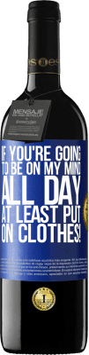 39,95 € Free Shipping | Red Wine RED Edition MBE Reserve If you're going to be on my mind all day, at least put on clothes! Blue Label. Customizable label Reserve 12 Months Harvest 2016 Tempranillo