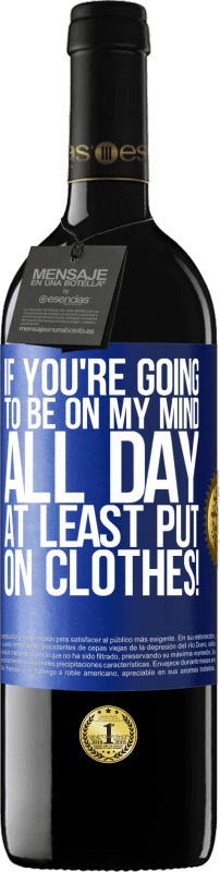 39,95 € Free Shipping | Red Wine RED Edition MBE Reserve If you're going to be on my mind all day, at least put on clothes! Blue Label. Customizable label Reserve 12 Months Harvest 2015 Tempranillo