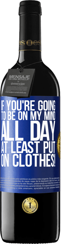 39,95 € Free Shipping | Red Wine RED Edition MBE Reserve If you're going to be on my mind all day, at least put on clothes! Blue Label. Customizable label Reserve 12 Months Harvest 2016 Tempranillo