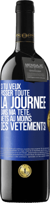 39,95 € Envoi gratuit | Vin rouge Édition RED MBE Réserve Si tu veux passer toute la journée dans ma tête, mets au moins des vêtements! Étiquette Bleue. Étiquette personnalisable Réserve 12 Mois Récolte 2014 Tempranillo