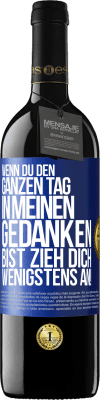 39,95 € Kostenloser Versand | Rotwein RED Ausgabe MBE Reserve Wenn du den ganzen Tag in meinen Gedanken bist, zieh dich wenigstens an! Blaue Markierung. Anpassbares Etikett Reserve 12 Monate Ernte 2014 Tempranillo