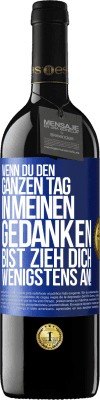 39,95 € Kostenloser Versand | Rotwein RED Ausgabe MBE Reserve Wenn du den ganzen Tag in meinen Gedanken bist, zieh dich wenigstens an! Blaue Markierung. Anpassbares Etikett Reserve 12 Monate Ernte 2015 Tempranillo