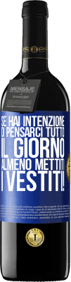 39,95 € Spedizione Gratuita | Vino rosso Edizione RED MBE Riserva Se hai intenzione di pensarci tutto il giorno, almeno mettiti i vestiti! Etichetta Blu. Etichetta personalizzabile Riserva 12 Mesi Raccogliere 2014 Tempranillo