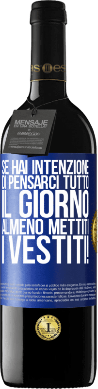 39,95 € Spedizione Gratuita | Vino rosso Edizione RED MBE Riserva Se hai intenzione di pensarci tutto il giorno, almeno mettiti i vestiti! Etichetta Blu. Etichetta personalizzabile Riserva 12 Mesi Raccogliere 2015 Tempranillo