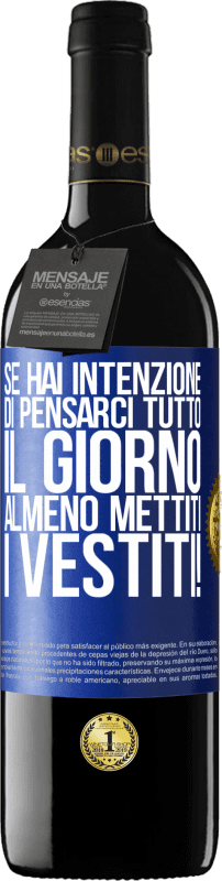 39,95 € Spedizione Gratuita | Vino rosso Edizione RED MBE Riserva Se hai intenzione di pensarci tutto il giorno, almeno mettiti i vestiti! Etichetta Blu. Etichetta personalizzabile Riserva 12 Mesi Raccogliere 2016 Tempranillo