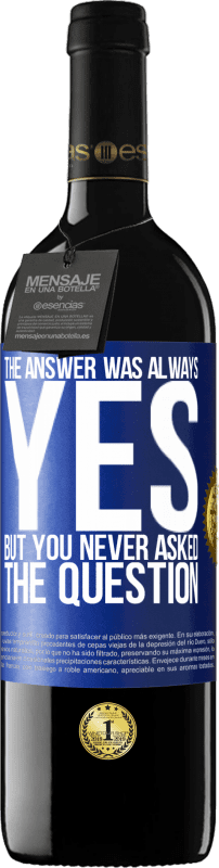 39,95 € Free Shipping | Red Wine RED Edition MBE Reserve The answer was always YES. But you never asked the question Blue Label. Customizable label Reserve 12 Months Harvest 2014 Tempranillo