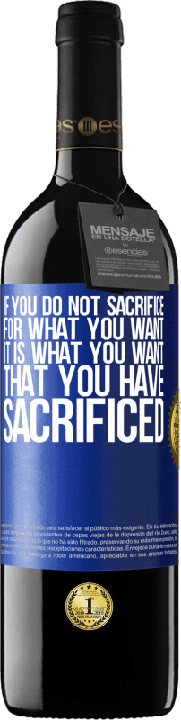 39,95 € Free Shipping | Red Wine RED Edition MBE Reserve If you do not sacrifice for what you want, it is what you want that you have sacrificed Blue Label. Customizable label Reserve 12 Months Harvest 2016 Tempranillo