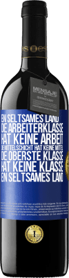 39,95 € Kostenloser Versand | Rotwein RED Ausgabe MBE Reserve Ein seltsames Land: Die Arbeiterklasse hat keine Arbeit, die Mittelschicht hat keine Mittel, die oberste Klasse hat keine Klasse Blaue Markierung. Anpassbares Etikett Reserve 12 Monate Ernte 2014 Tempranillo