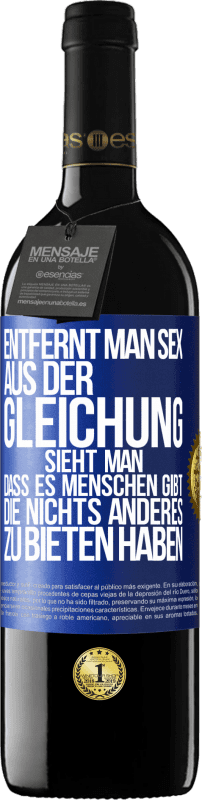 39,95 € Kostenloser Versand | Rotwein RED Ausgabe MBE Reserve Entfernt man Sex aus der Gleichung, sieht man, dass es Menschen gibt, die nichts anderes zu bieten haben Blaue Markierung. Anpassbares Etikett Reserve 12 Monate Ernte 2015 Tempranillo